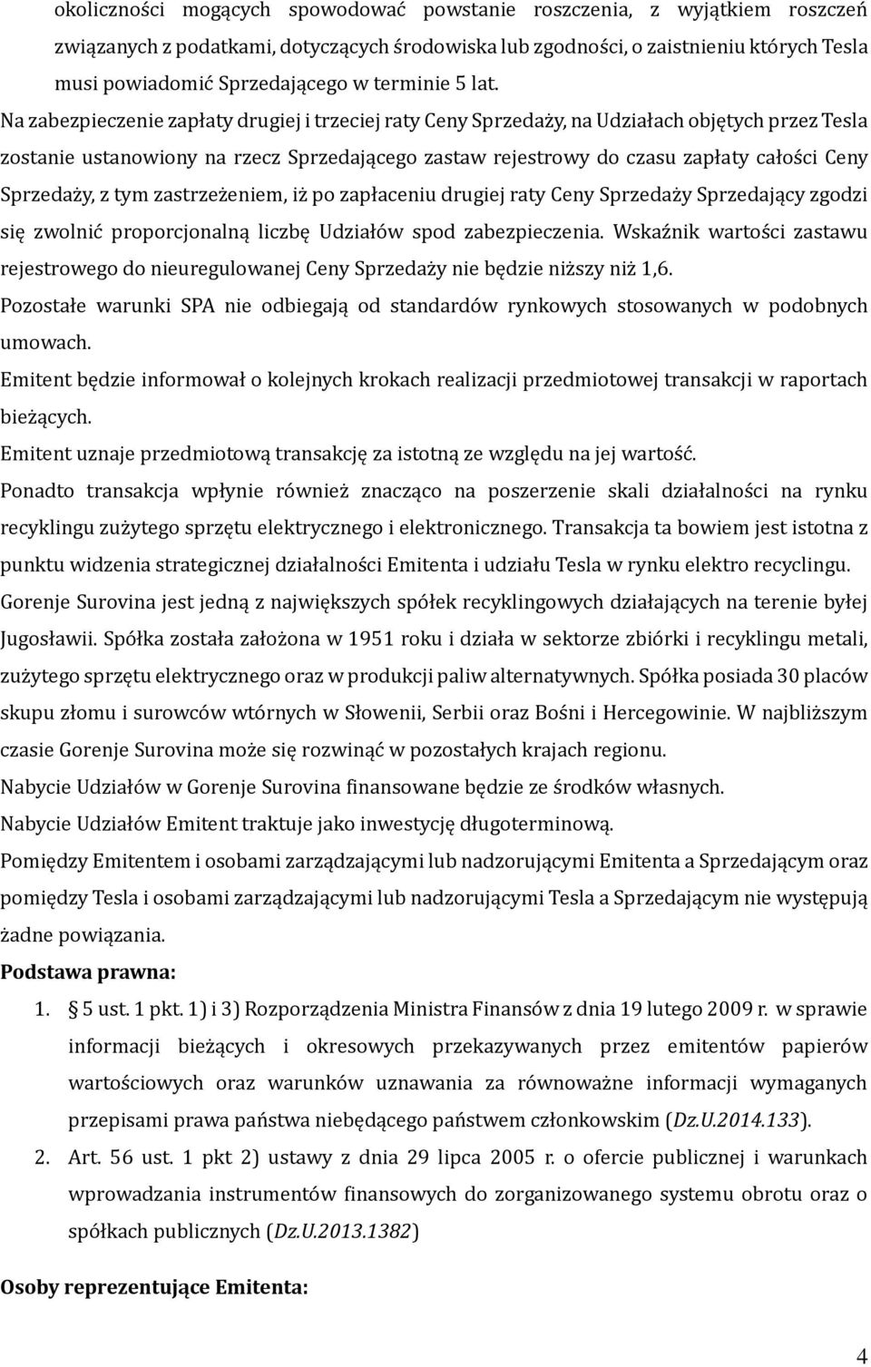 Na zabezpieczenie zapłaty drugiej i trzeciej raty Ceny Sprzedaży, na Udziałach objętych przez Tesla zostanie ustanowiony na rzecz Sprzedającego zastaw rejestrowy do czasu zapłaty całości Ceny