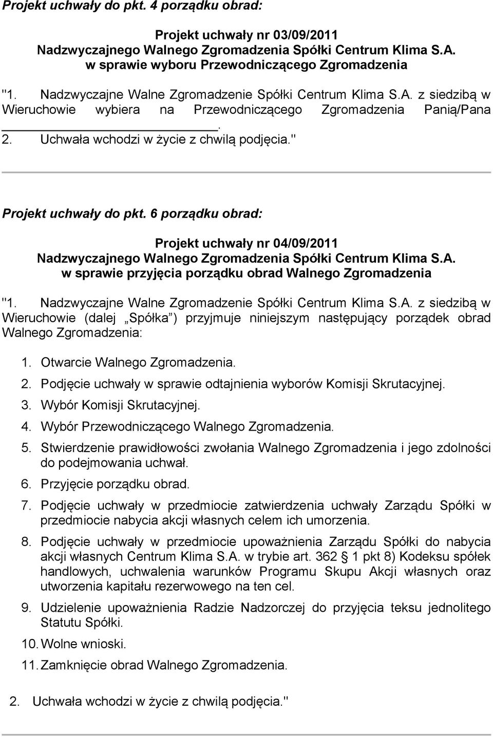 6 porządku obrad: Projekt uchwały nr 04/09/2011 w sprawie przyjęcia porządku obrad Walnego Zgromadzenia Wieruchowie (dalej Spółka ) przyjmuje niniejszym następujący porządek obrad Walnego