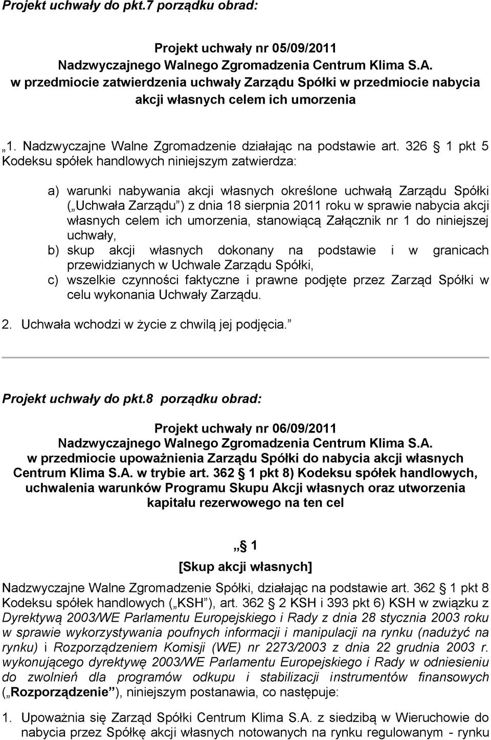 326 1 pkt 5 Kodeksu spółek handlowych niniejszym zatwierdza: a) warunki nabywania akcji własnych określone uchwałą Zarządu Spółki ( Uchwała Zarządu ) z dnia 18 sierpnia 2011 roku w sprawie nabycia