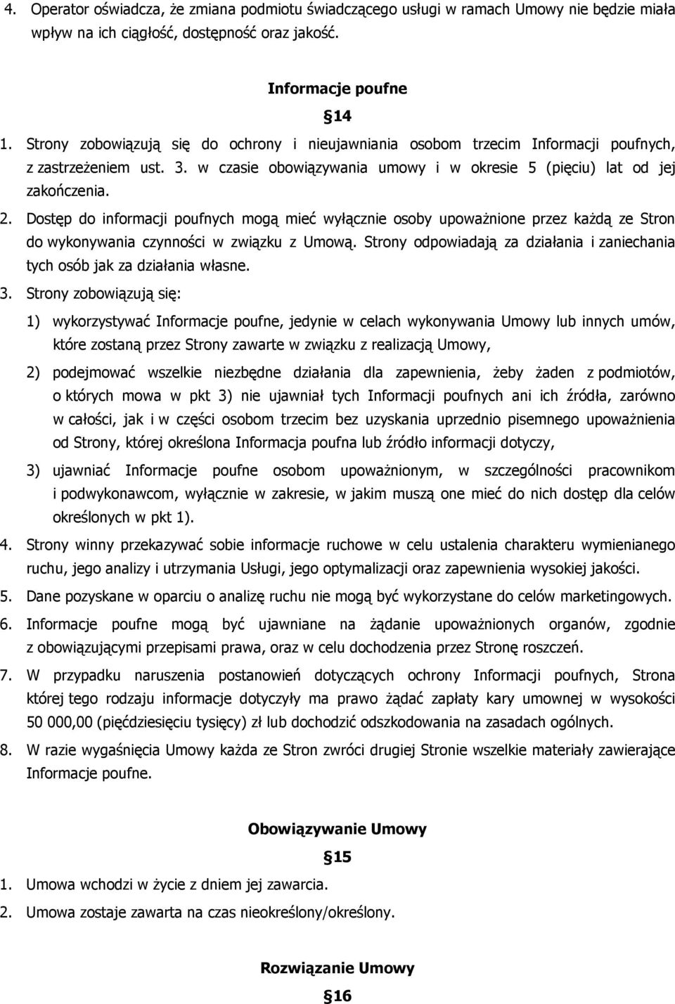 Dostęp do informacji poufnych mogą mieć wyłącznie osoby upoważnione przez każdą ze Stron do wykonywania czynności w związku z Umową.
