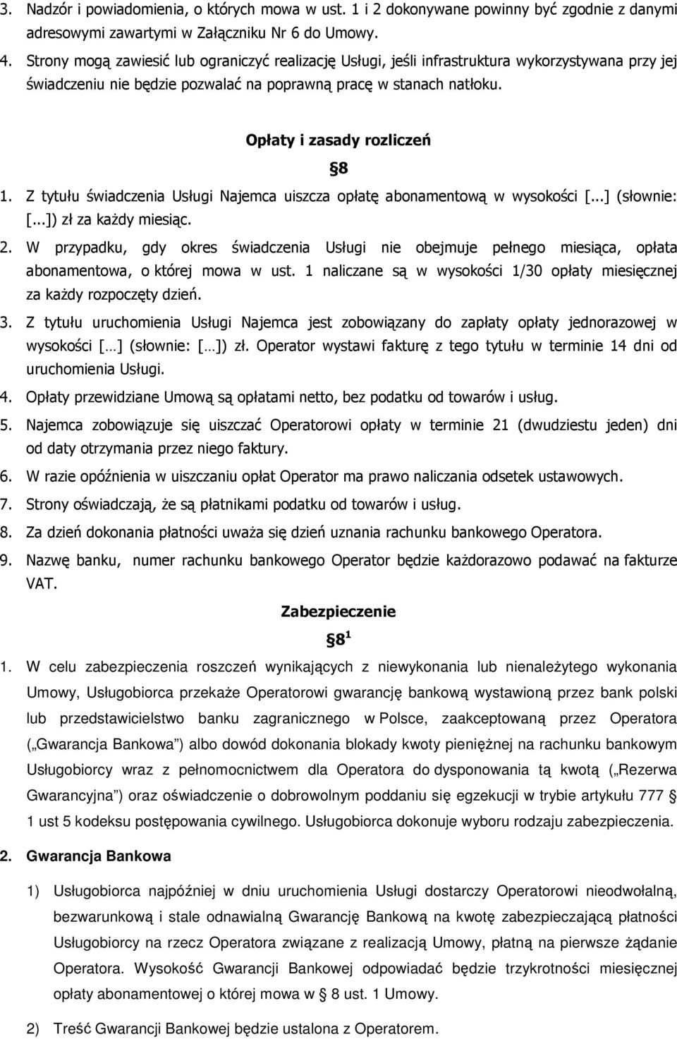 Z tytułu świadczenia Usługi Najemca uiszcza opłatę abonamentową w wysokości [...] (słownie: [...]) zł za każdy miesiąc. 2.