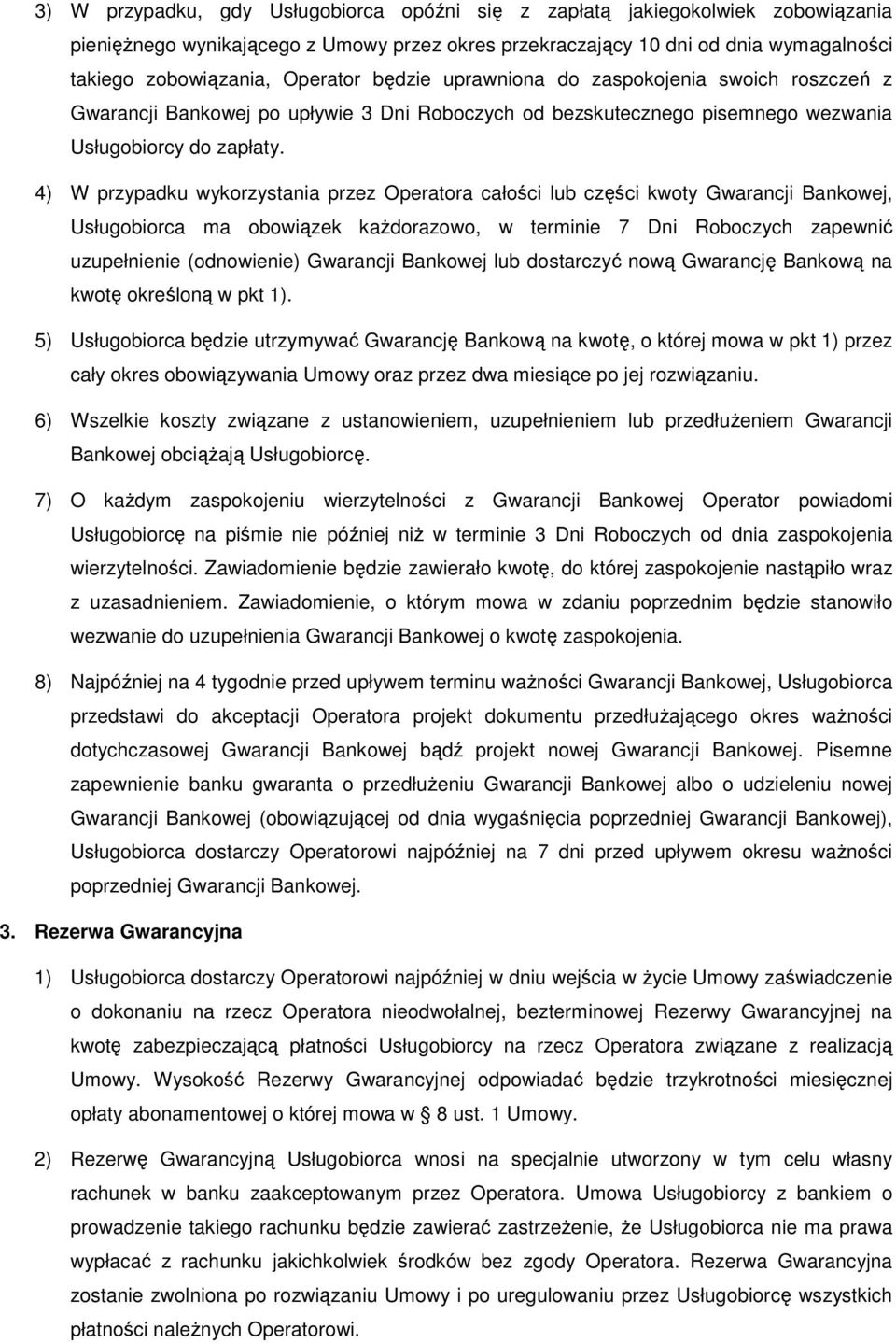 4) W przypadku wykorzystania przez Operatora całości lub części kwoty Gwarancji Bankowej, Usługobiorca ma obowiązek każdorazowo, w terminie 7 Dni Roboczych zapewnić uzupełnienie (odnowienie)