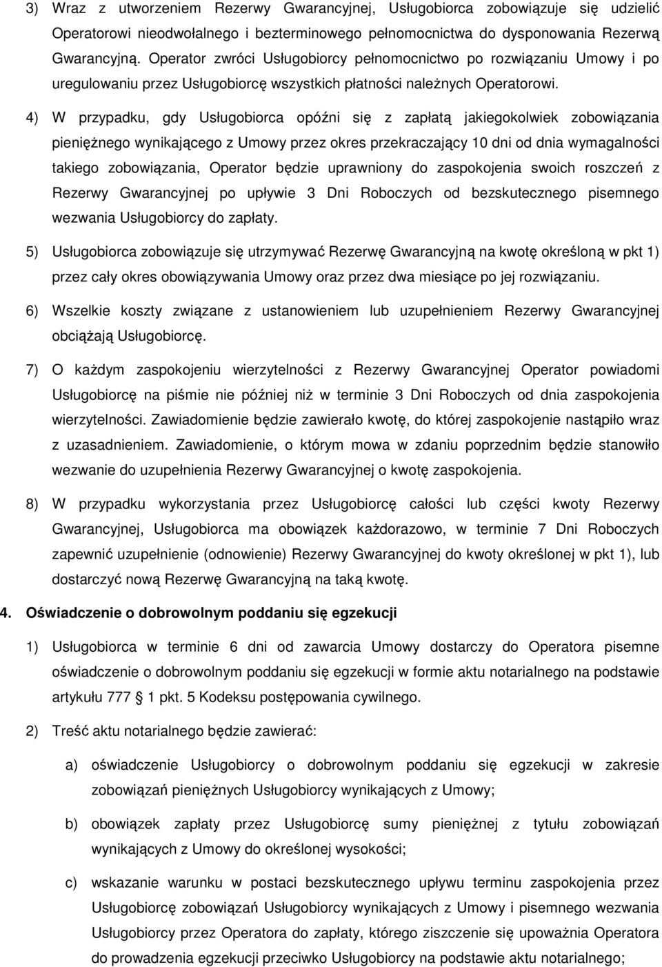 4) W przypadku, gdy Usługobiorca opóźni się z zapłatą jakiegokolwiek zobowiązania pieniężnego wynikającego z Umowy przez okres przekraczający 10 dni od dnia wymagalności takiego zobowiązania,