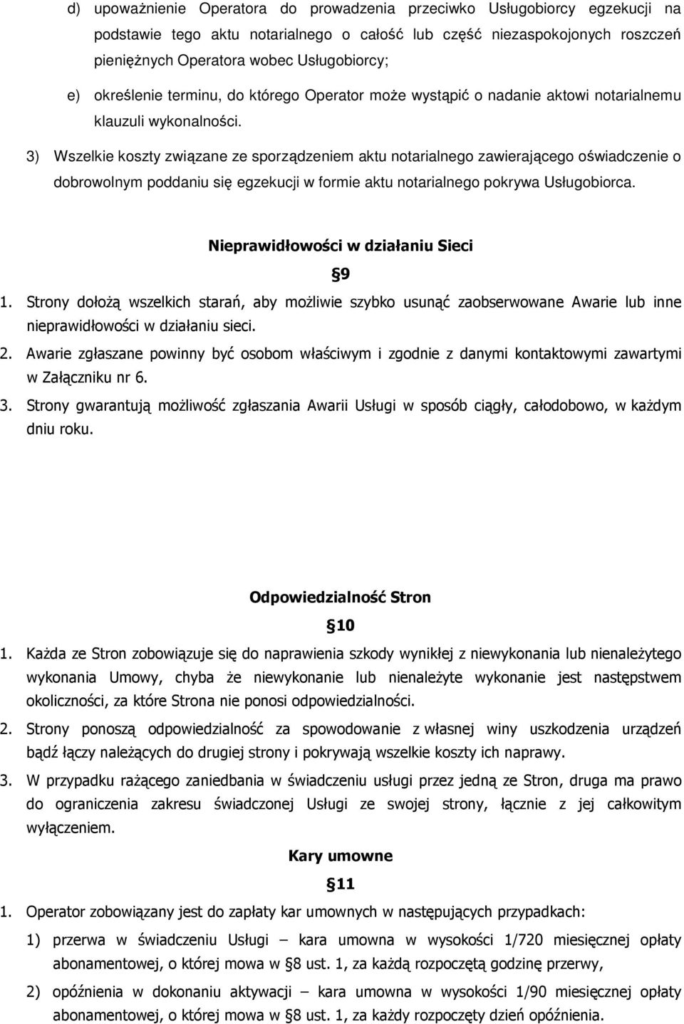 3) Wszelkie koszty związane ze sporządzeniem aktu notarialnego zawierającego oświadczenie o dobrowolnym poddaniu się egzekucji w formie aktu notarialnego pokrywa Usługobiorca.