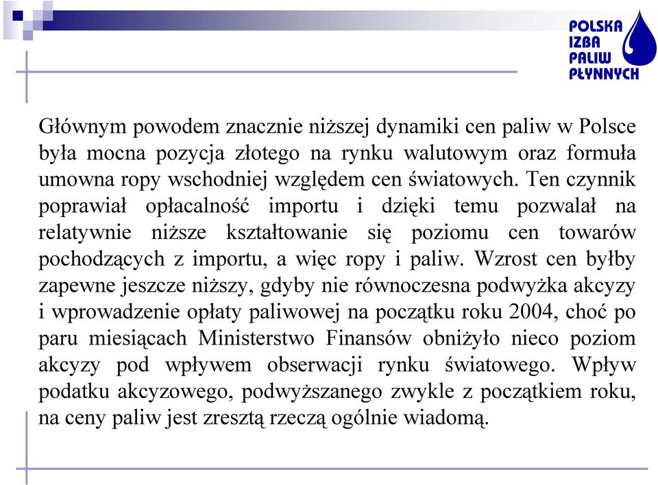 Wzrost cen byłby zapewne jeszcze niższy, gdyby nie równoczesna podwyżka akcyzy i wprowadzenie opłaty paliwowej na początku roku 2004, choć po paru miesiącach Ministerstwo