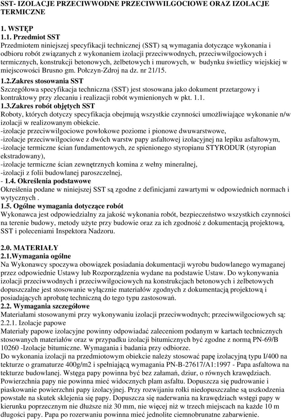 1. Przedmiot SST Przedmiotem niniejszej specyfikacji technicznej (SST) są wymagania dotyczące wykonania i odbioru robót związanych z wykonaniem izolacji przeciwwodnych, przeciwwilgociowych i