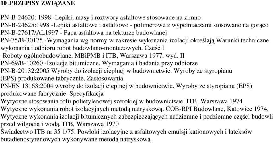 Cześć I -Roboty ogólnobudowlane. MBiPMB i ITB, Warszawa 1977, wyd. II PN-69/B-10260 -Izolacje bitumiczne. Wymagania i badania przy odbiorze PN-B-20132:2005 Wyroby do izolacji cieplnej w budownictwie.