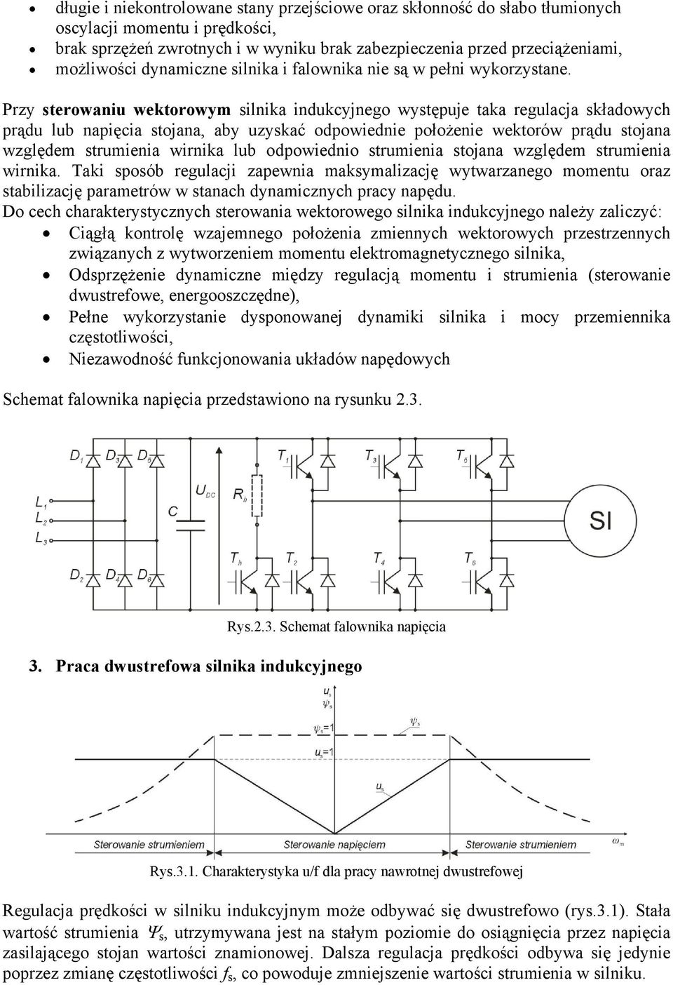 Przy terowaniu wetorowym ilnia inducyjnego wytępuje taa regulacja ładowych prądu lub napięcia tojana, aby uzyać odpowiednie położenie wetorów prądu tojana względem trumienia wirnia lub odpowiednio