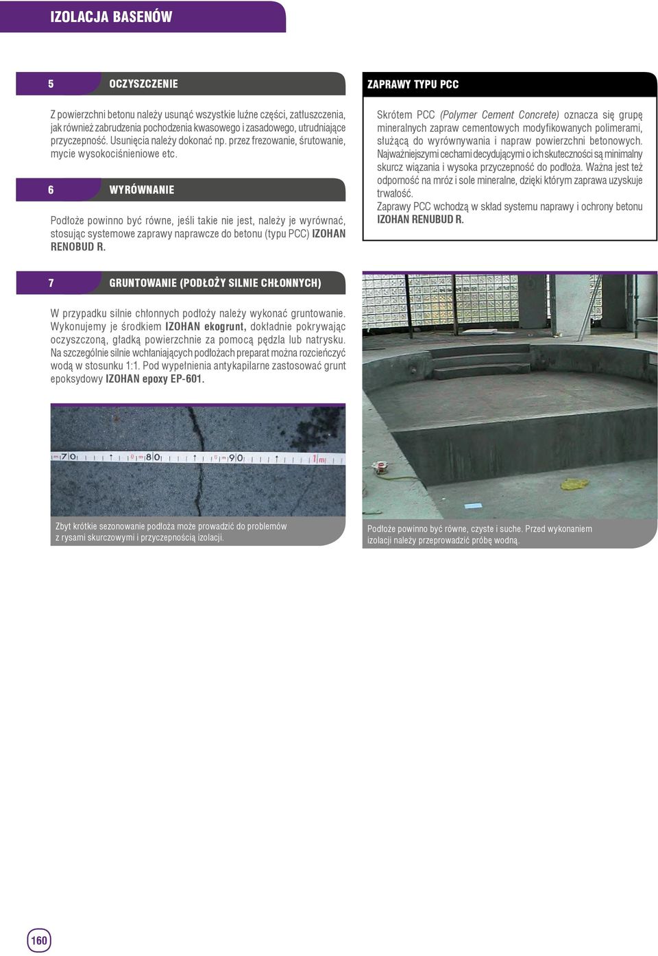 6 WYRÓWNANIE Podłoże powinno być równe, jeśli takie nie jest, należy je wyrównać, stosując systemowe zaprawy naprawcze do betonu (typu PCC) IZOHAN RENOBUD R.