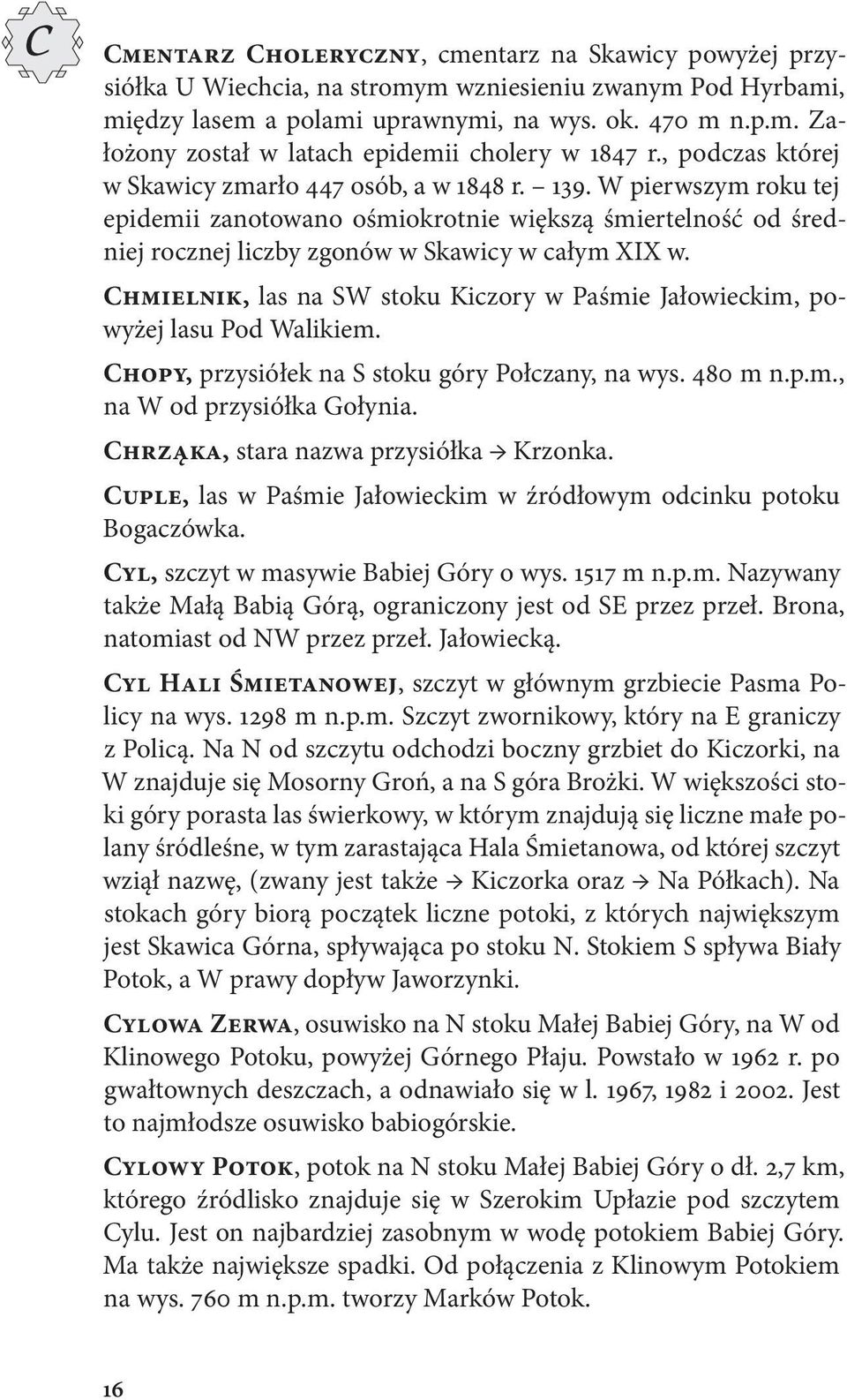 Chmielnik, las na SW stoku Kiczory w Paśmie Jałowieckim, powyżej lasu Pod Walikiem. Chopy, przysiółek na S stoku góry Połczany, na wys. 480 m n.p.m., na W od przysiółka Gołynia.
