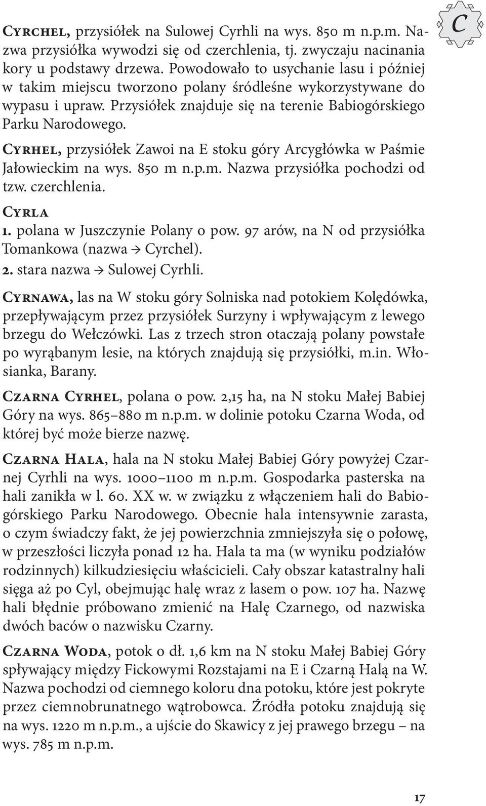 Cyrhel, przysiółek Zawoi na E stoku góry Arcygłówka w Paśmie Jałowieckim na wys. 850 m n.p.m. Nazwa przysiółka pochodzi od tzw. czerchlenia. Cyrla 1. polana w Juszczynie Polany o pow.