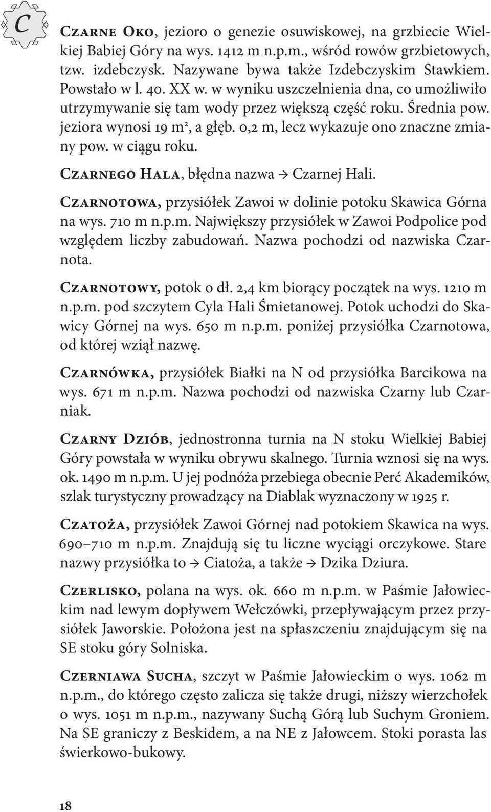0,2 m, lecz wykazuje ono znaczne zmiany pow. w ciągu roku. Czarnego Hala, błędna nazwa Czarnej Hali. Czarnotowa, przysiółek Zawoi w dolinie potoku Skawica Górna na wys. 710 m n.p.m. Największy przysiółek w Zawoi Podpolice pod względem liczby zabudowań.