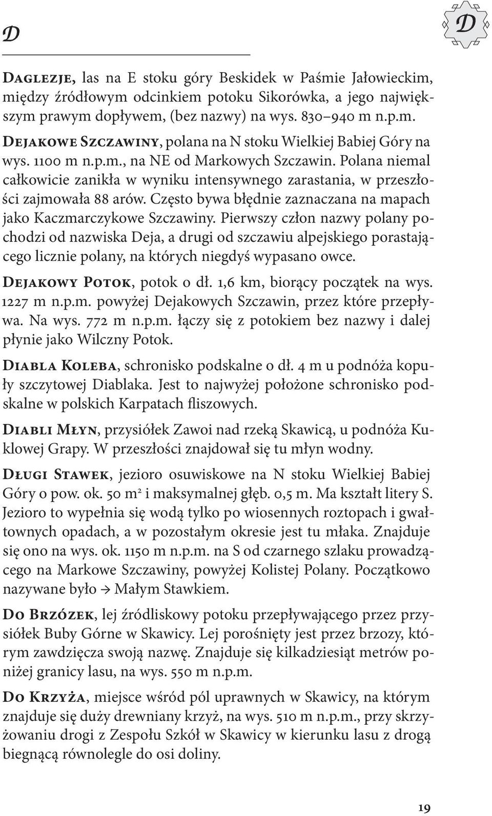 Często bywa błędnie zaznaczana na mapach jako Kaczmarczykowe Szczawiny.