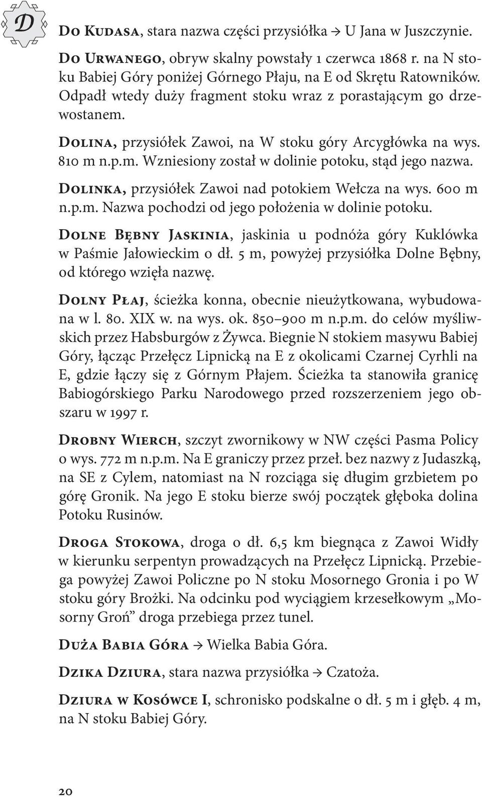 Dolinka, przysiółek Zawoi nad potokiem Wełcza na wys. 600 m n.p.m. Nazwa pochodzi od jego położenia w dolinie potoku. Dolne Bębny Jaskinia, jaskinia u podnóża góry Kuklówka w Paśmie Jałowieckim o dł.