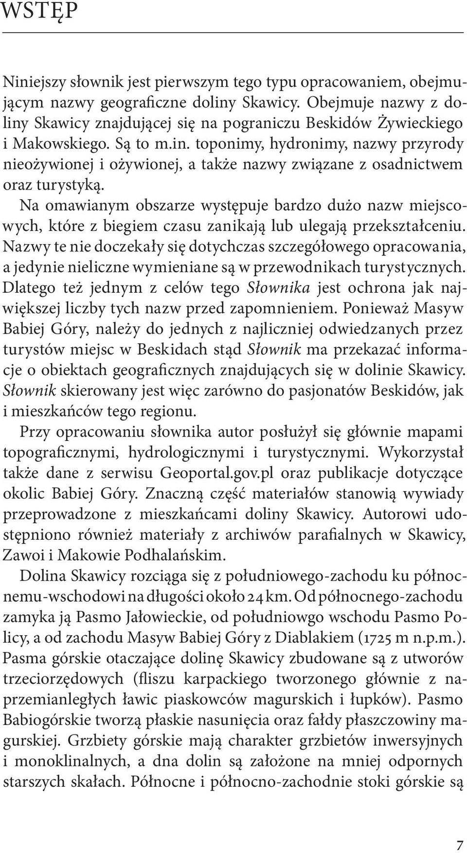 Na omawianym obszarze występuje bardzo dużo nazw miejscowych, które z biegiem czasu zanikają lub ulegają przekształceniu.