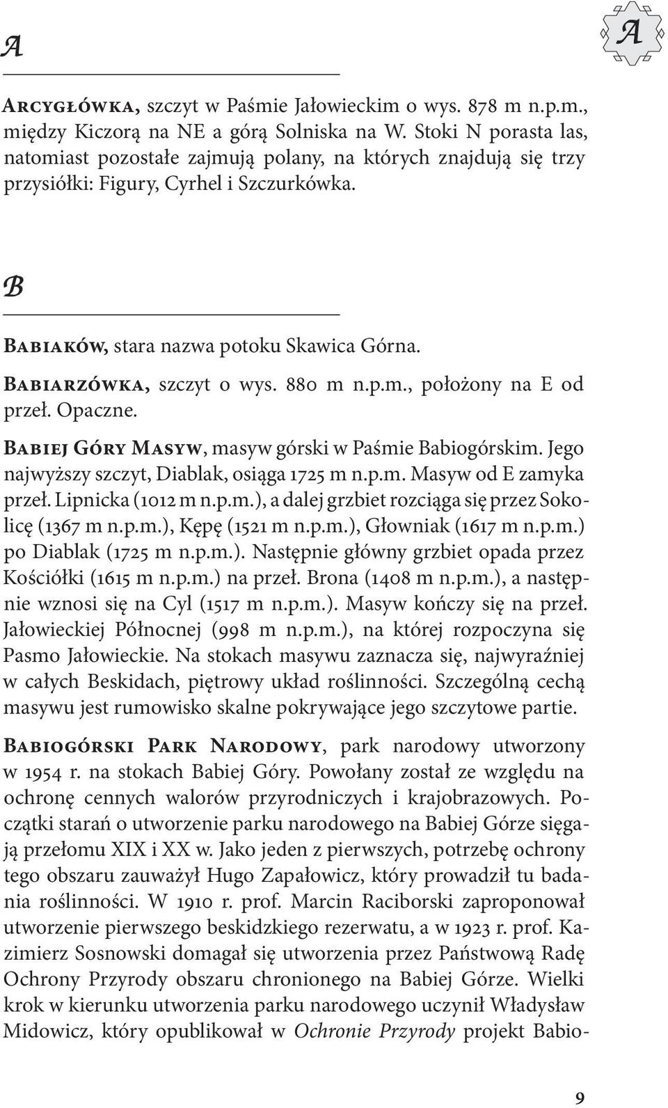 880 m n.p.m., położony na E od przeł. Opaczne. Babiej Góry Masyw, masyw górski w Paśmie Babiogórskim. Jego najwyższy szczyt, Diablak, osiąga 1725 m n.p.m. Masyw od E zamyka przeł. Lipnicka (1012 m n.
