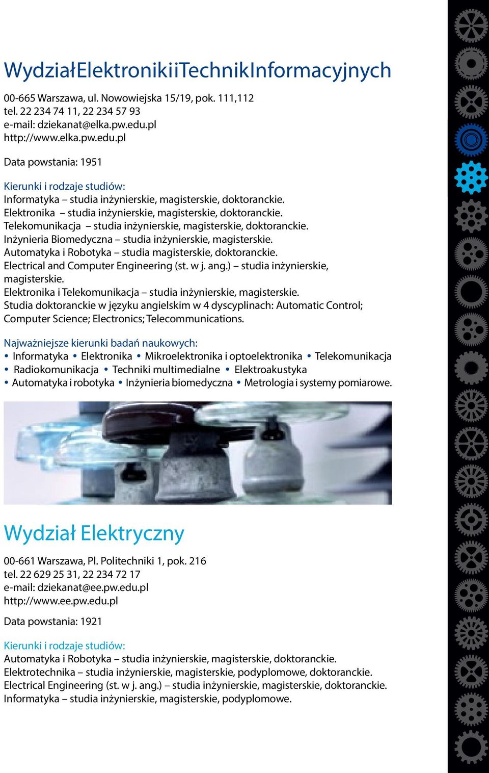 Telekomunikacja studia inżynierskie, magisterskie, doktoranckie. Inżynieria Biomedyczna studia inżynierskie, magisterskie. Automatyka i Robotyka studia magisterskie, doktoranckie.