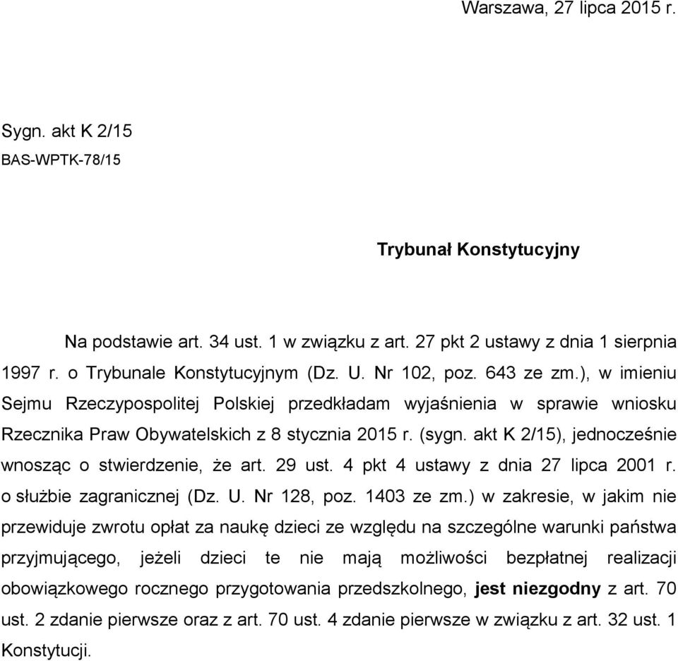 akt K 2/15), jednocześnie wnosząc o stwierdzenie, że art. 29 ust. 4 pkt 4 ustawy z dnia 27 lipca 2001 r. o służbie zagranicznej (Dz. U. Nr 128, poz. 1403 ze zm.