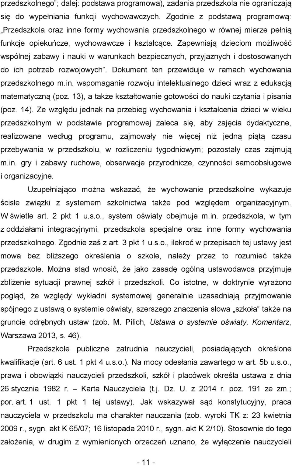 Zapewniają dzieciom możliwość wspólnej zabawy i nauki w warunkach bezpiecznych, przyjaznych i dostosowanych do ich potrzeb rozwojowych. Dokument ten przewiduje w ramach wychowania przedszkolnego m.in.