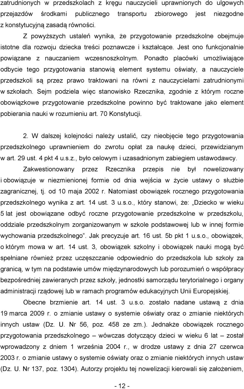 Ponadto placówki umożliwiające odbycie tego przygotowania stanowią element systemu oświaty, a nauczyciele przedszkoli są przez prawo traktowani na równi z nauczycielami zatrudnionymi w szkołach.