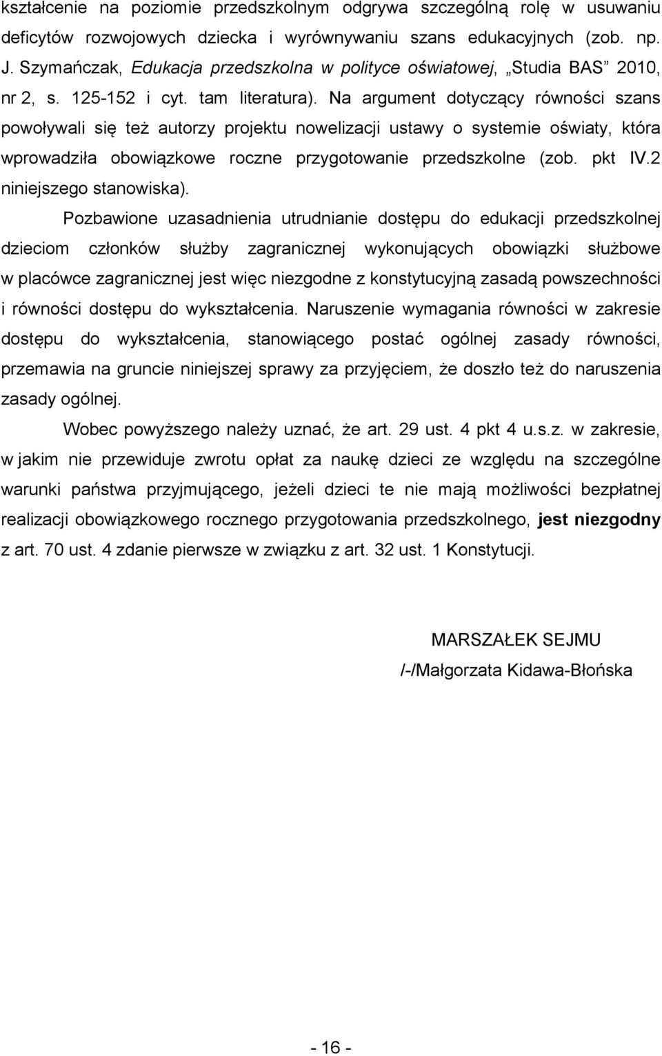 Na argument dotyczący równości szans powoływali się też autorzy projektu nowelizacji ustawy o systemie oświaty, która wprowadziła obowiązkowe roczne przygotowanie przedszkolne (zob. pkt IV.