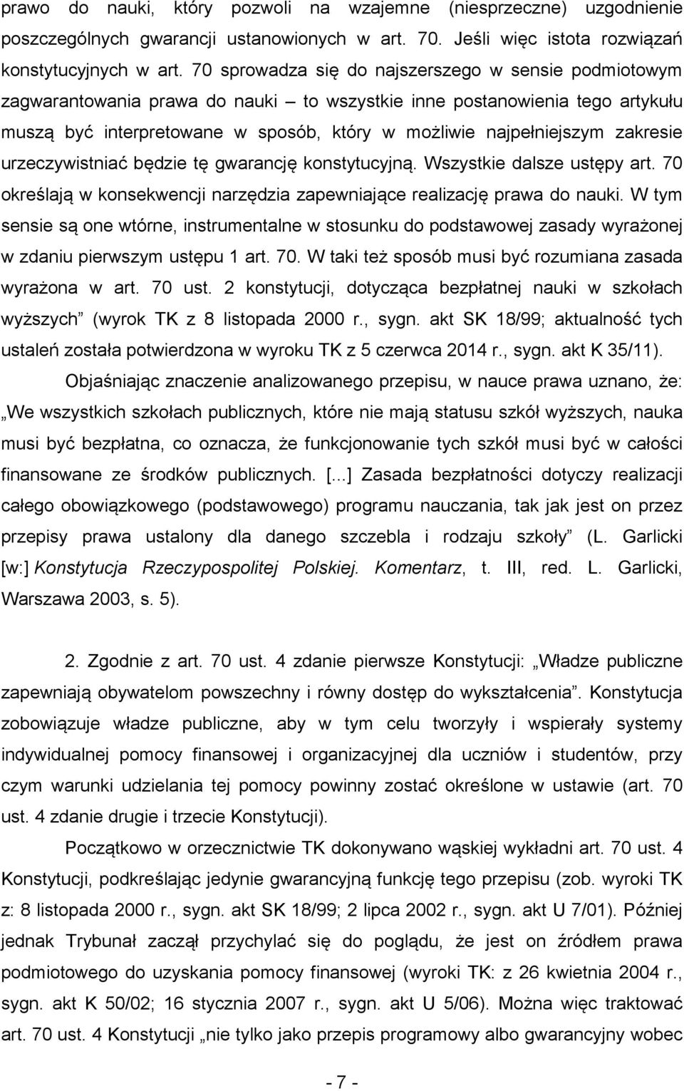 zakresie urzeczywistniać będzie tę gwarancję konstytucyjną. Wszystkie dalsze ustępy art. 70 określają w konsekwencji narzędzia zapewniające realizację prawa do nauki.