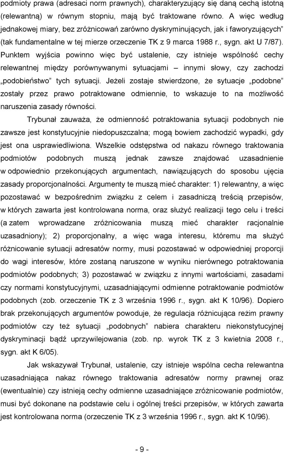 Punktem wyjścia powinno więc być ustalenie, czy istnieje wspólność cechy relewantnej między porównywanymi sytuacjami innymi słowy, czy zachodzi podobieństwo tych sytuacji.