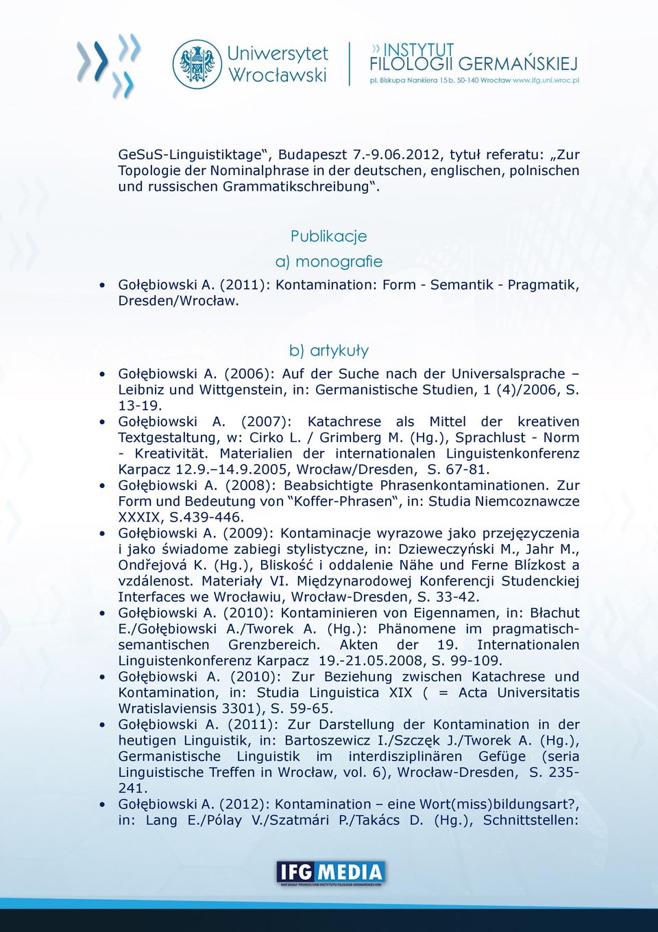 (2006): Auf der Suche nach der Universalsprache Leibniz und Wittgenstein, in: Germanistische Studien, 1 (4)/2006, S. 13-19. Gołębiowski A.