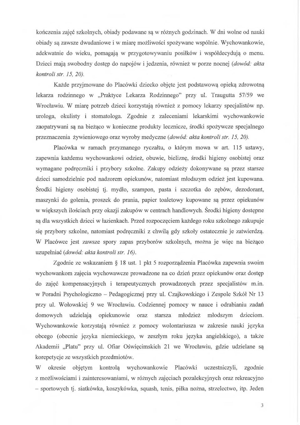 15, 20). Każde przyjmowane do Placówki dziecko objęte jest podstawową opieką zdrowotną lekarza rodzinnego w Praktyce Lekarza Rodzinnego przy ul. Traugutta 57/59 we Wrocławiu.