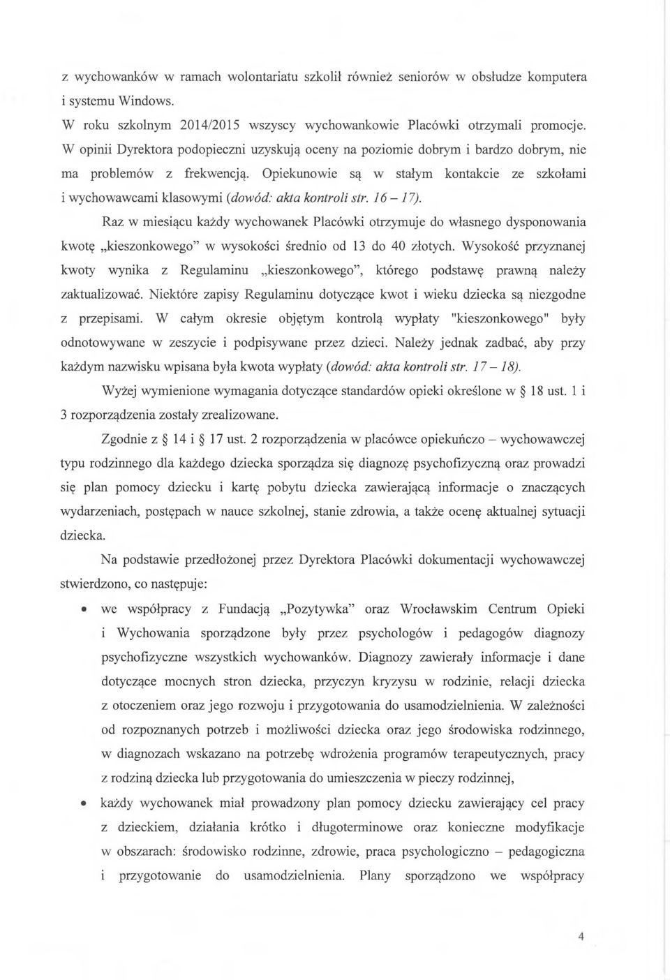 Opiekunowie są w stałym kontakcie ze szkołami i wychowawcami klasowymi {dowód: akta kontroli str. 16 17).