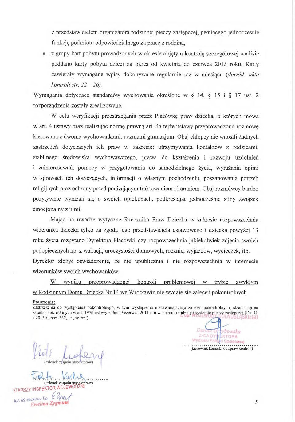 Wymagania dotyczące standardów wychowania określone w 14, 15 i 17 ust. 2 rozporządzenia zostały zrealizowane. W celu weryfikacji przestrzegania przez Placówkę praw dziecka, o których mowa w art.
