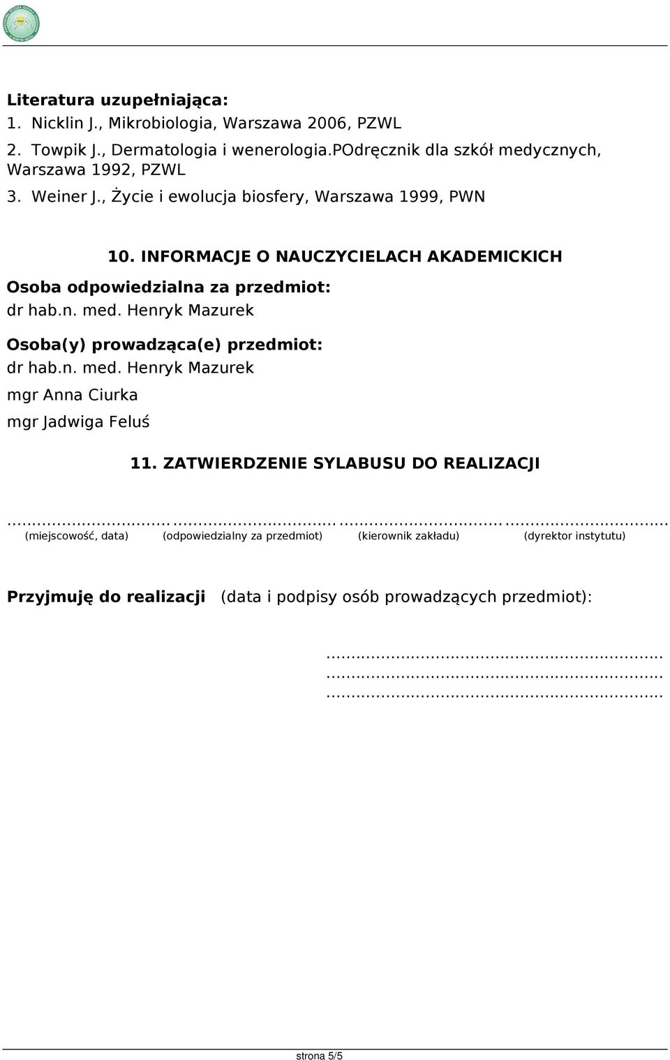 INFORMACJE O NAUCZYCIELACH AKADEMICKICH Osoba odpowiedzialna za przedmiot: dr hab.n. med. Henryk Mazurek Osoba(y) prowadząca(e) przedmiot: dr hab.n. med. Henryk Mazurek mgr Anna Ciurka mgr Jadwiga Feluś 11.