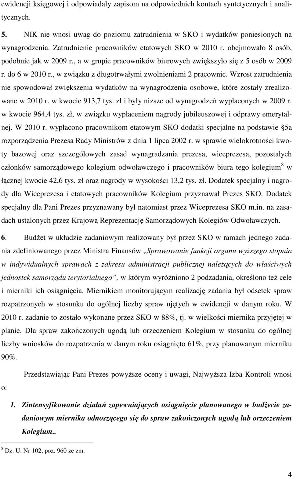 , w związku z długotrwałymi zwolnieniami 2 pracownic. Wzrost zatrudnienia nie spowodował zwiększenia wydatków na wynagrodzenia osobowe, które zostały zrealizowane w 2010 r. w kwocie 913,7 tys.