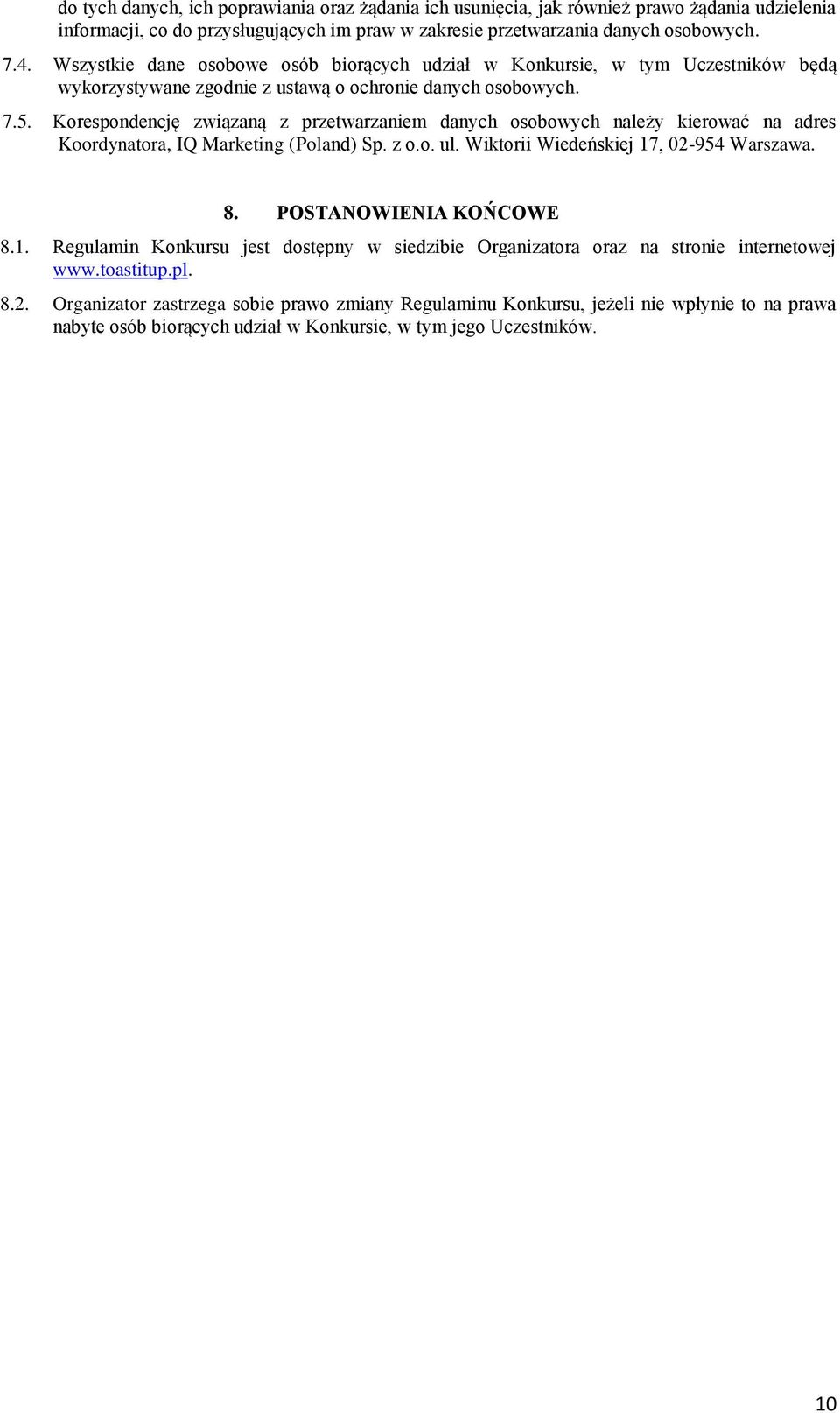 Korespondencję związaną z przetwarzaniem danych osobowych należy kierować na adres Koordynatora, IQ Marketing (Poland) Sp. z o.o. ul. Wiktorii Wiedeńskiej 17, 02-954 Warszawa. 8.