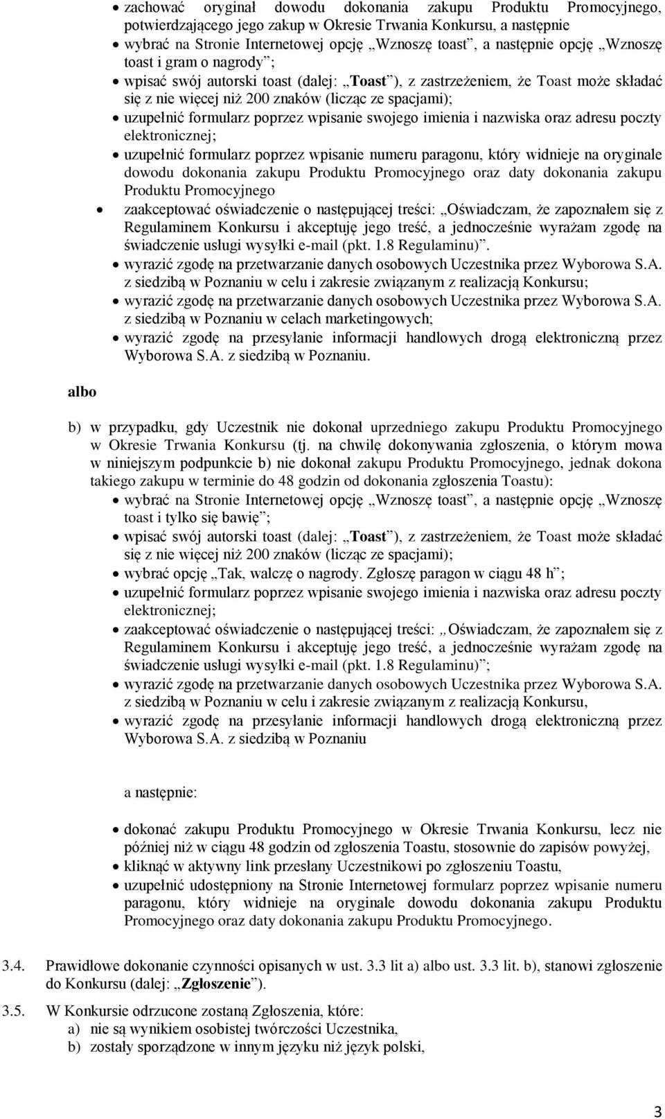 formularz poprzez wpisanie swojego imienia i nazwiska oraz adresu poczty elektronicznej; uzupełnić formularz poprzez wpisanie numeru paragonu, który widnieje na oryginale dowodu dokonania zakupu