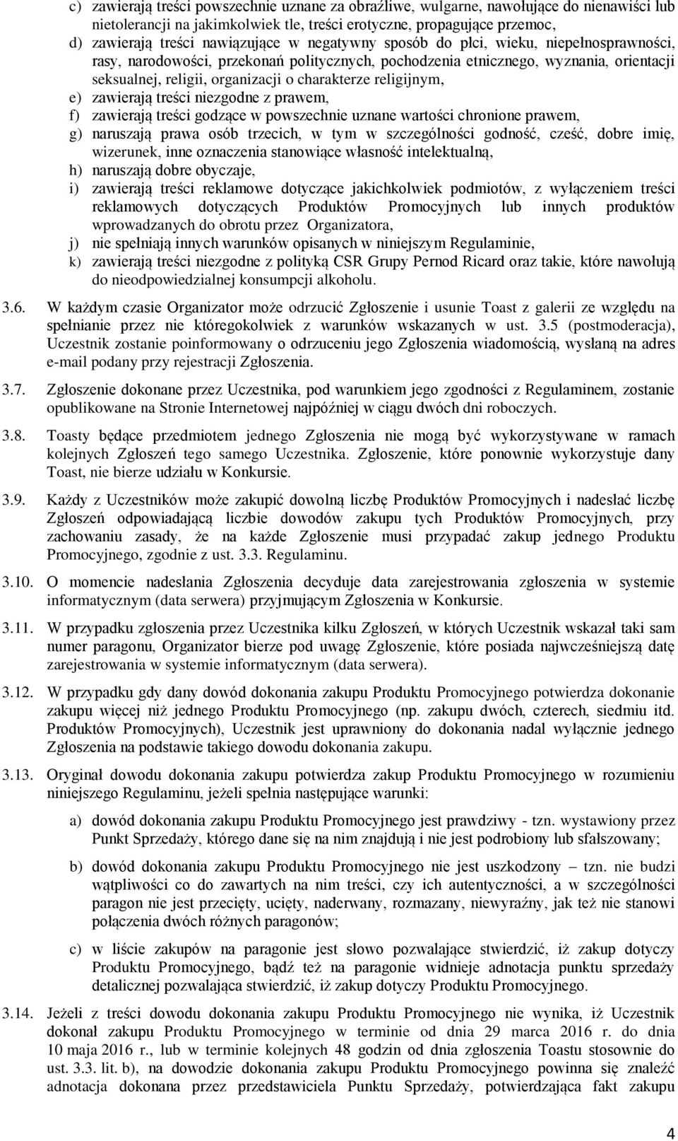 e) zawierają treści niezgodne z prawem, f) zawierają treści godzące w powszechnie uznane wartości chronione prawem, g) naruszają prawa osób trzecich, w tym w szczególności godność, cześć, dobre imię,