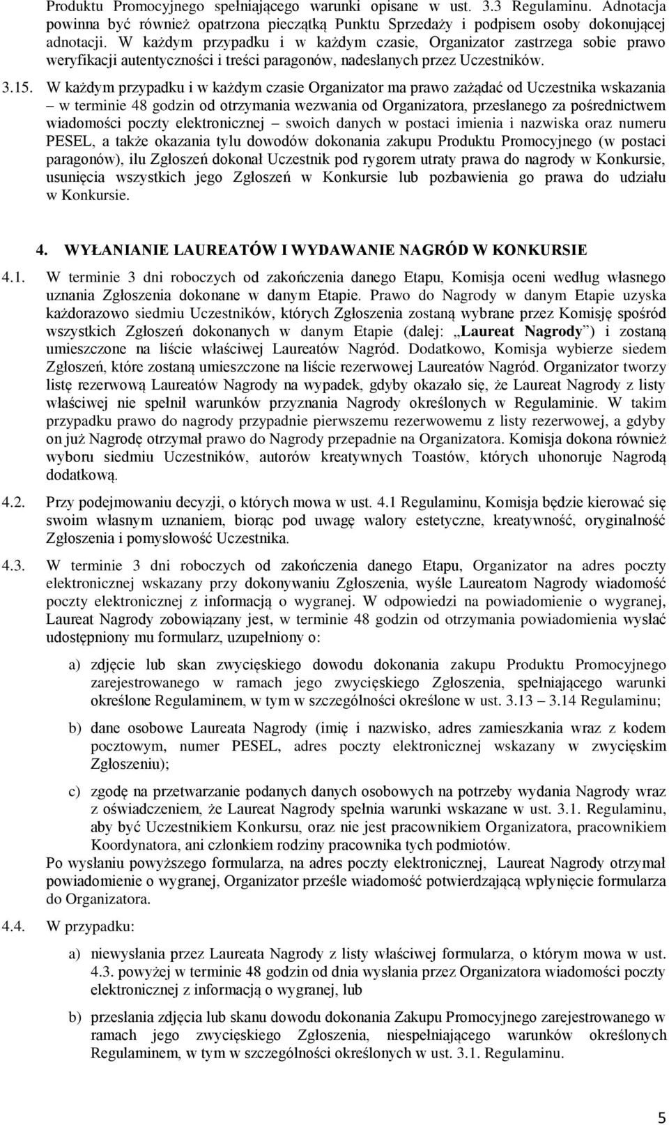 W każdym przypadku i w każdym czasie Organizator ma prawo zażądać od Uczestnika wskazania w terminie 48 godzin od otrzymania wezwania od Organizatora, przesłanego za pośrednictwem wiadomości poczty
