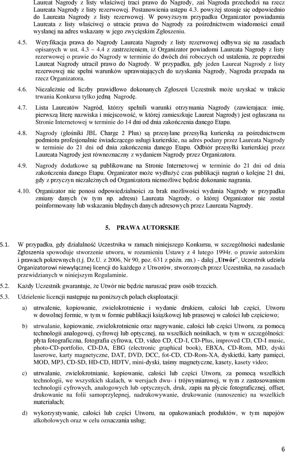 W powyższym przypadku Organizator powiadamia Laureata z listy właściwej o utracie prawa do Nagrody za pośrednictwem wiadomości email wysłanej na adres wskazany w jego zwycięskim Zgłoszeniu. 4.5.