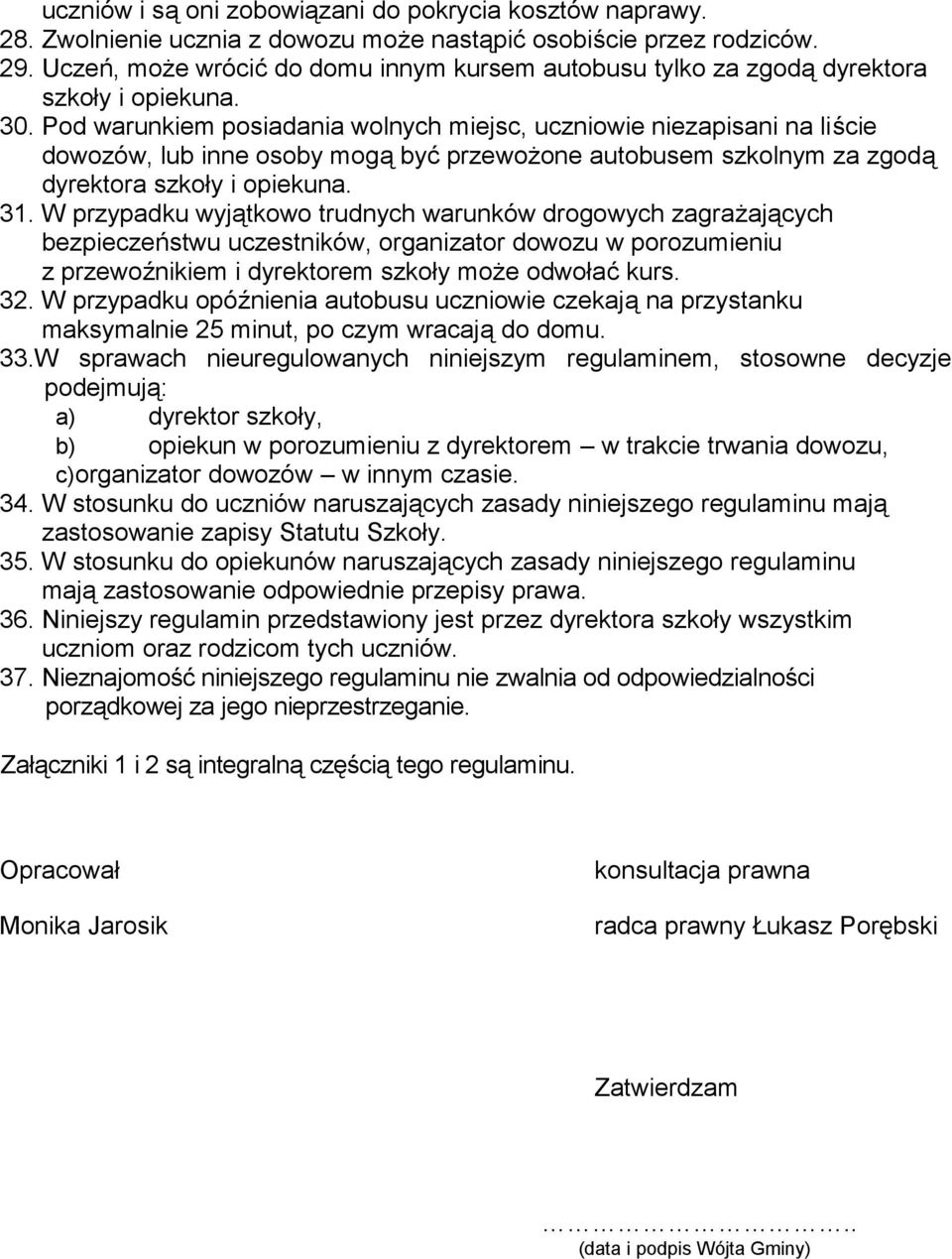 Pod warunkiem posiadania wolnych miejsc, uczniowie niezapisani na liście dowozów, lub inne osoby mogą być przewożone autobusem szkolnym za zgodą dyrektora szkoły i opiekuna. 31.