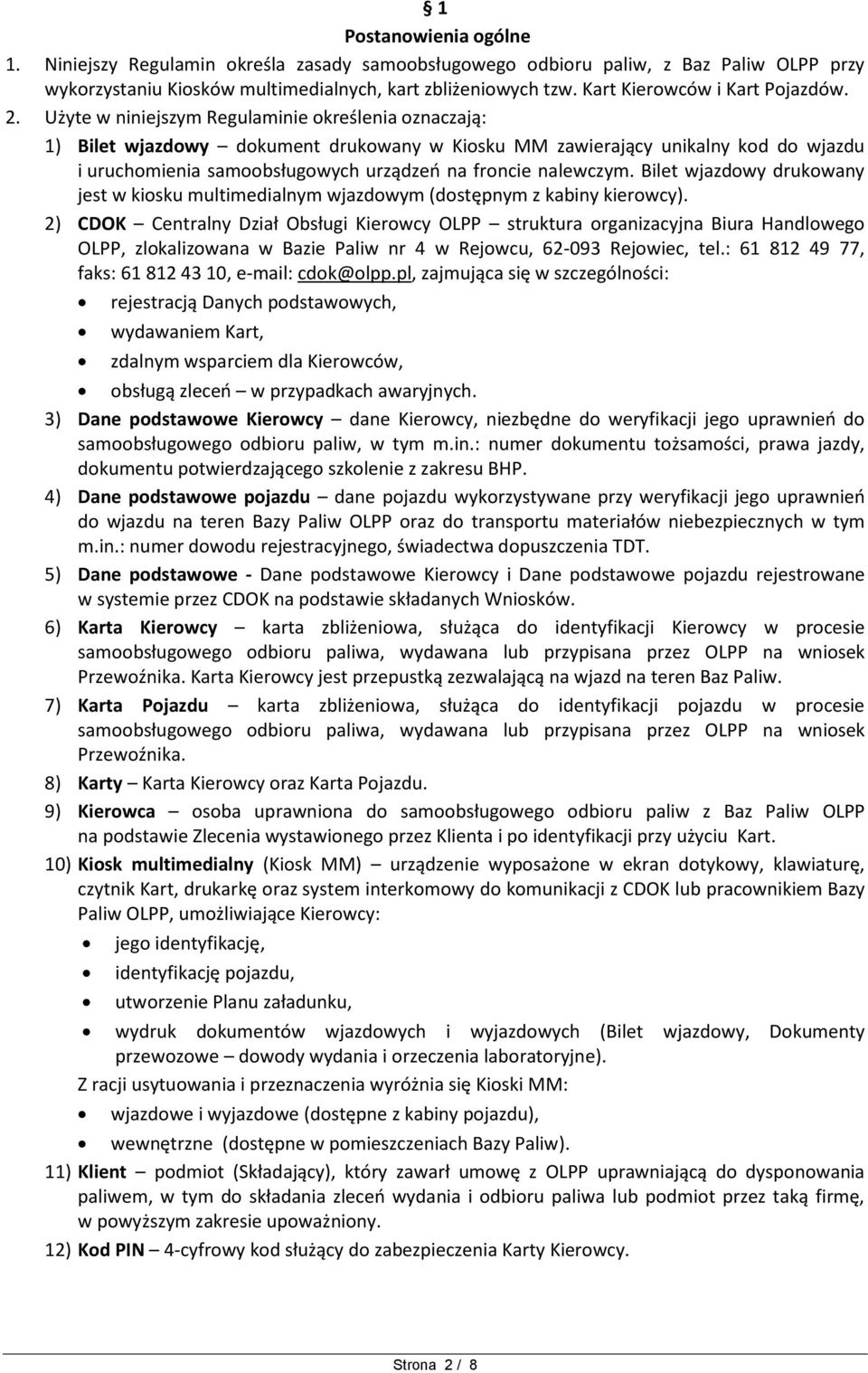 Użyte w niniejszym Regulaminie określenia oznaczają: 1) Bilet wjazdowy dokument drukowany w Kiosku MM zawierający unikalny kod do wjazdu i uruchomienia samoobsługowych urządzeń na froncie nalewczym.