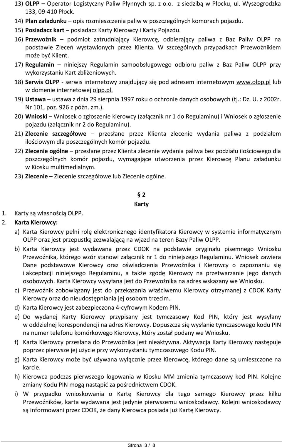 W szczególnych przypadkach Przewoźnikiem może być Klient. 17) Regulamin niniejszy Regulamin samoobsługowego odbioru paliw z Baz Paliw OLPP przy wykorzystaniu Kart zbliżeniowych.