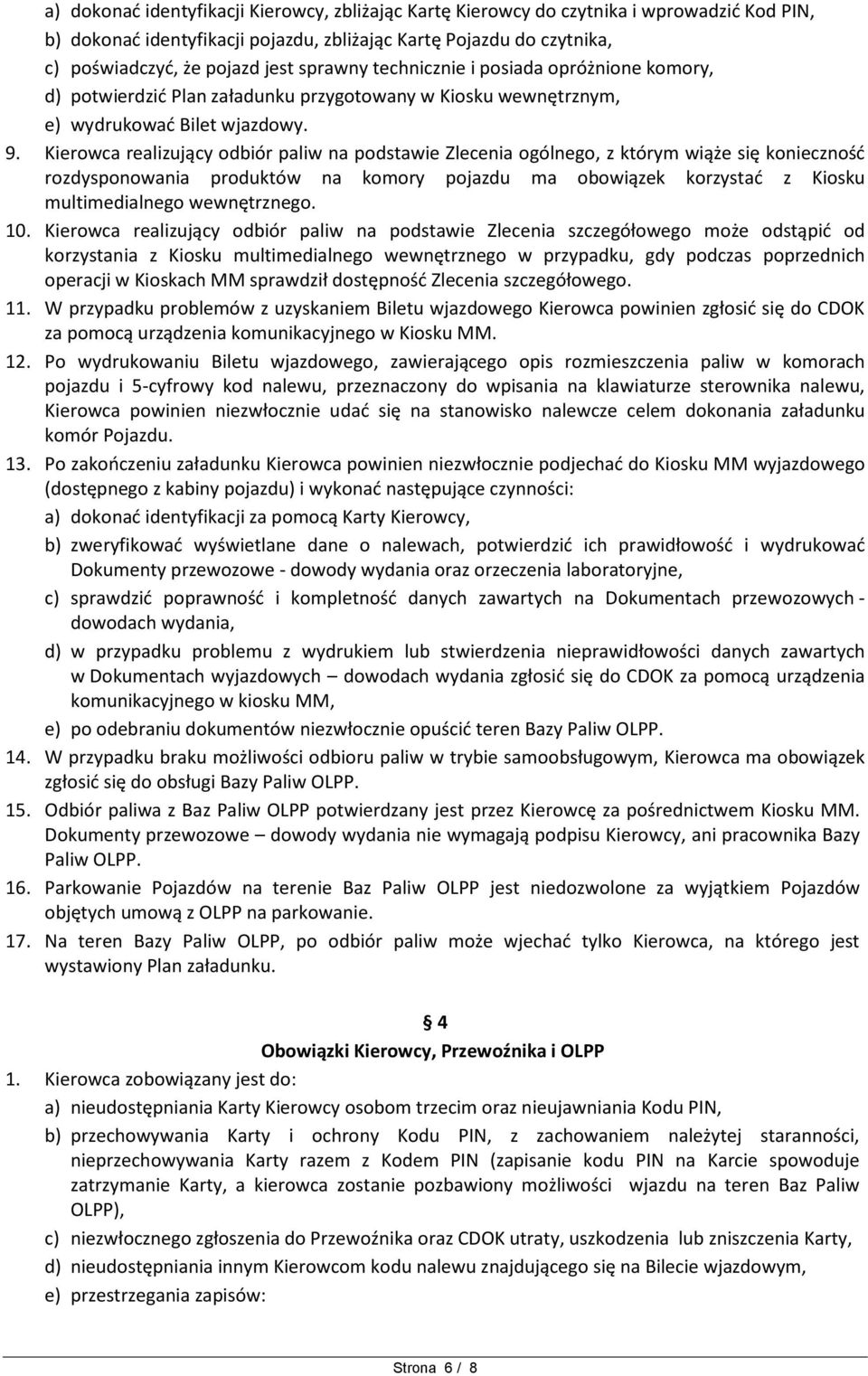 Kierowca realizujący odbiór paliw na podstawie Zlecenia ogólnego, z którym wiąże się konieczność rozdysponowania produktów na komory pojazdu ma obowiązek korzystać z Kiosku multimedialnego