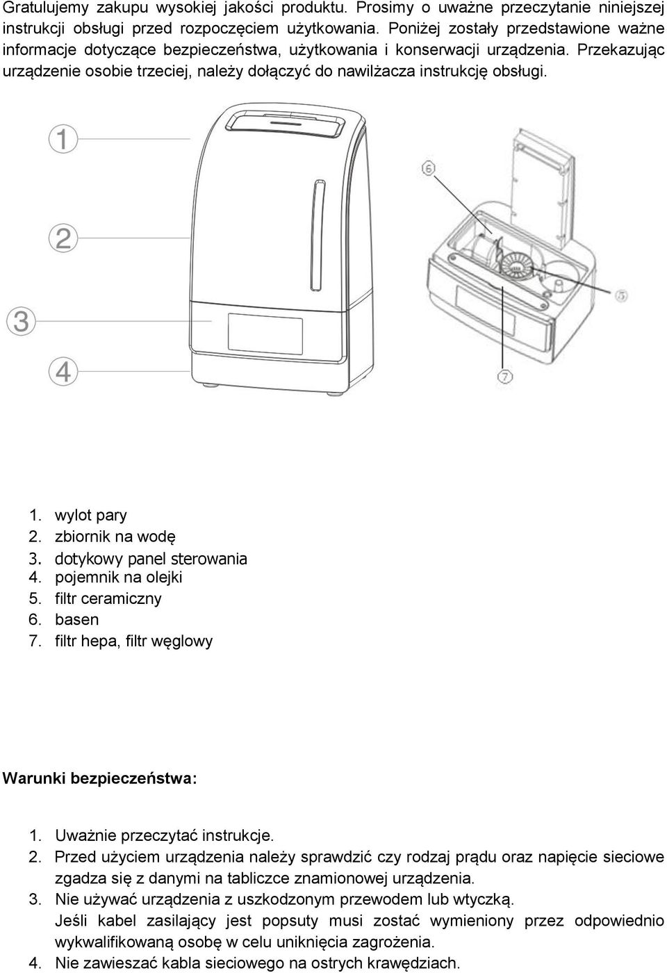 1. wylot pary 2. zbiornik na wodę 3. dotykowy panel sterowania 4. pojemnik na olejki 5. filtr ceramiczny 6. basen 7. filtr hepa, filtr węglowy Warunki bezpieczeństwa: 1. Uważnie przeczytać instrukcje.