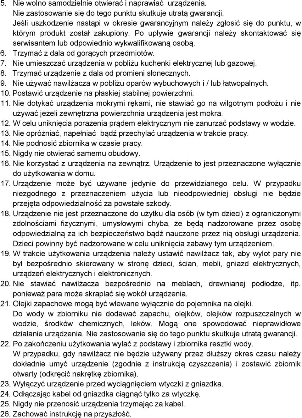 Po upływie gwarancji należy skontaktować się serwisantem lub odpowiednio wykwalifikowaną osobą. 6. Trzymać z dala od gorących przedmiotów. 7.