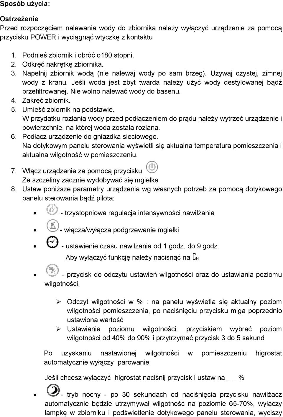 Jeśli woda jest zbyt twarda należy użyć wody destylowanej bądź przefiltrowanej. Nie wolno nalewać wody do basenu. 4. Zakręć zbiornik. 5. Umieść zbiornik na podstawie.