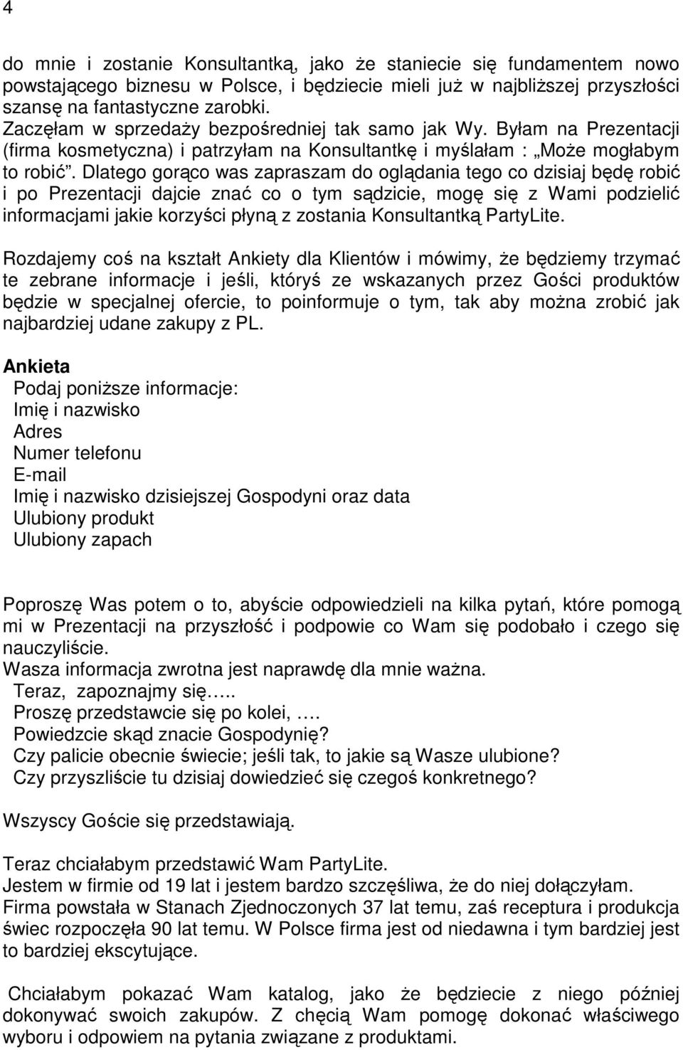 Dlatego gorąco was zapraszam do oglądania tego co dzisiaj będę robić i po Prezentacji dajcie znać co o tym sądzicie, mogę się z Wami podzielić informacjami jakie korzyści płyną z zostania