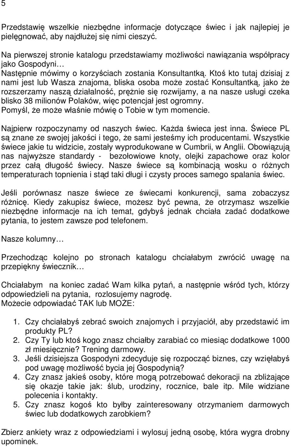 Ktoś kto tutaj dzisiaj z nami jest lub Wasza znajoma, bliska osoba moŝe zostać Konsultantką, jako Ŝe rozszerzamy naszą działalność, pręŝnie się rozwijamy, a na nasze usługi czeka blisko 38 milionów