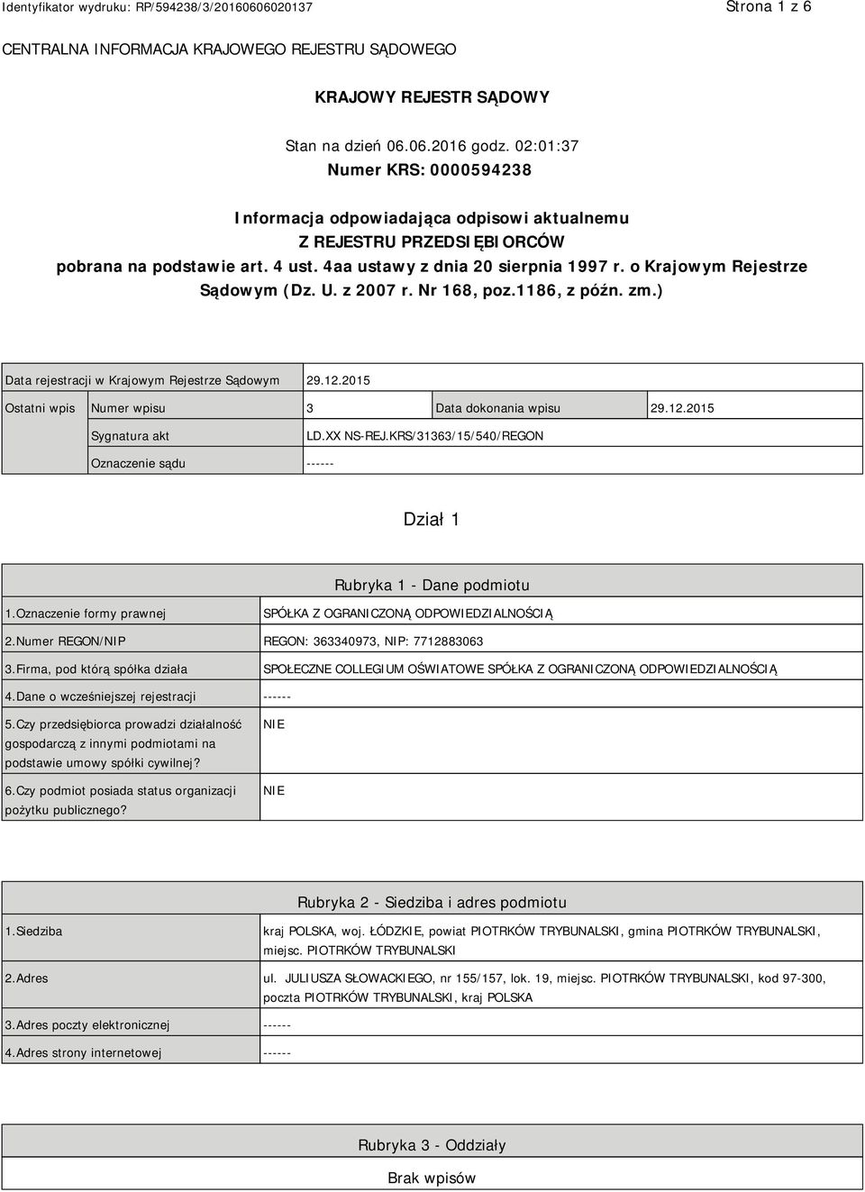 o Krajowym Rejestrze Sądowym (Dz. U. z 2007 r. Nr 168, poz.1186, z późn. zm.) Data rejestracji w Krajowym Rejestrze Sądowym 29.12.2015 Ostatni wpis Numer wpisu 3 Data dokonania wpisu 29.12.2015 Sygnatura akt LD.