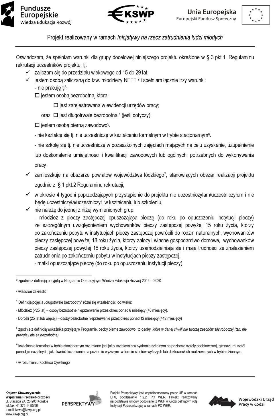 jestem osobą bezrobotną, która: jest zarejestrowana w ewidencji urzędów pracy; oraz jest długotrwale bezrobotna 4 (jeśli dotyczy); jestem osobą bierną zawodowo 5. - nie kształcę się tj.