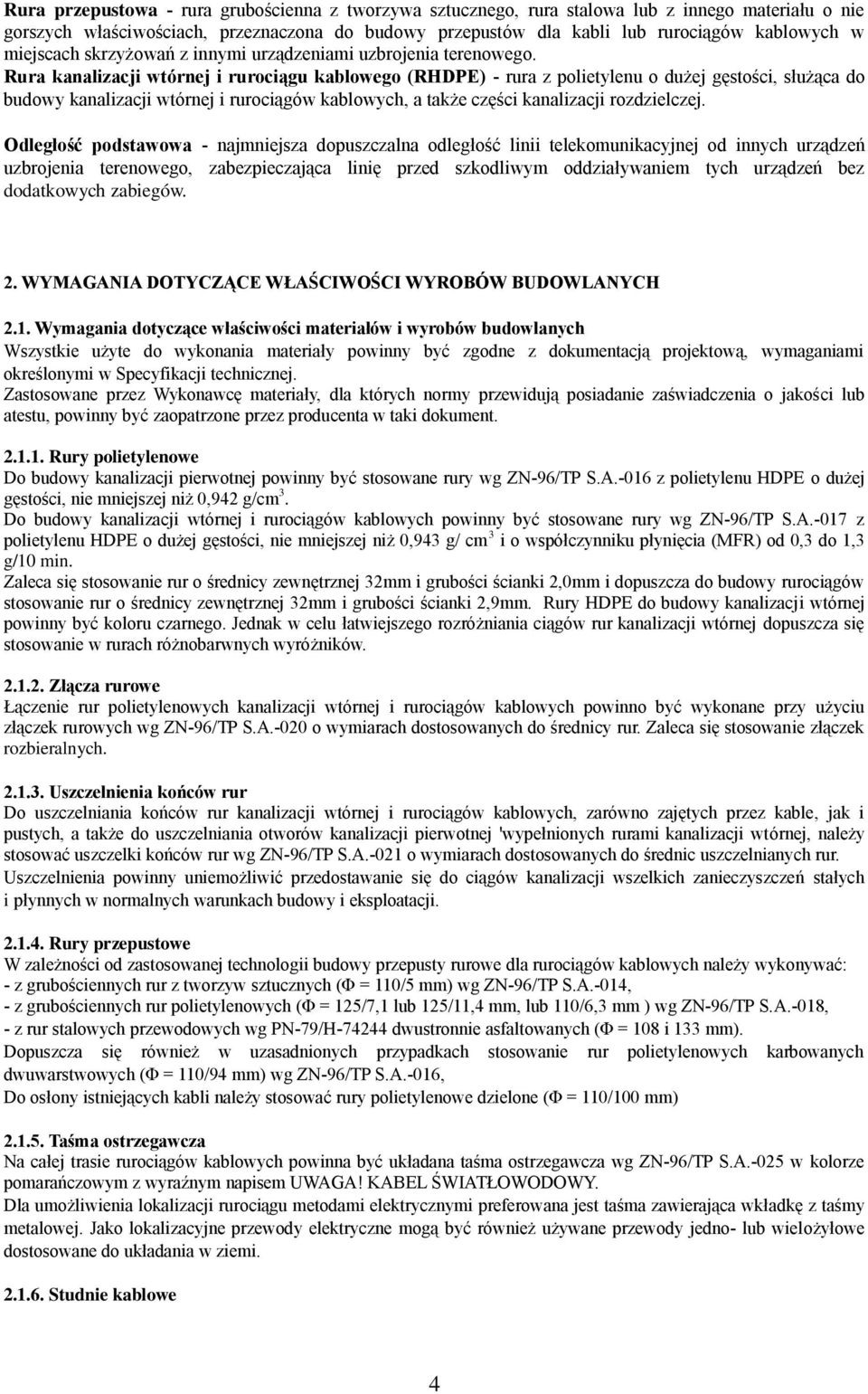 Rura kanalizacji wtórnej i rurociągu kablowego (RHDPE) - rura z polietylenu o dużej gęstości, służąca do budowy kanalizacji wtórnej i rurociągów kablowych, a także części kanalizacji rozdzielczej.